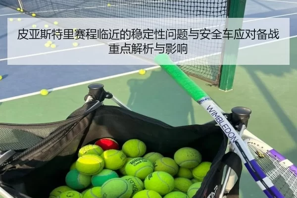 pi-ya-si-te-li-sai-cheng-lin-jin-de-wen-ding-xing-wen-ti-yu-an-quan-che-ying-dui-bei-zhan-zhong-dian-jie-xi-yu-ying-2-486.jpg