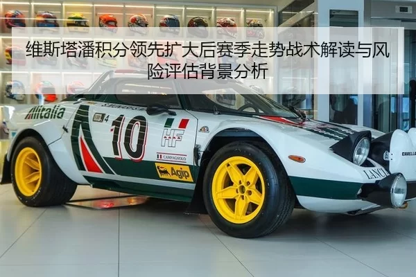 维斯塔潘积分领先扩大后赛季走势战术解读与风险评估背景分析